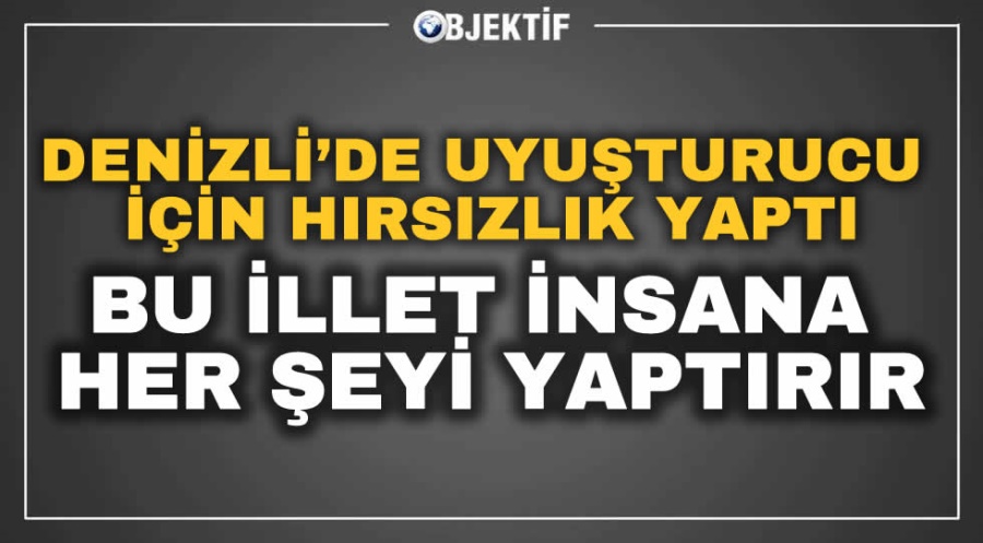 Bu Illet Insana Her Seyi Yaptirir Objektif Denizli Haber Sanal Basin