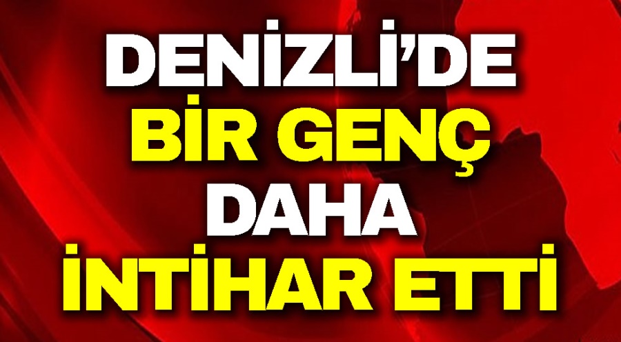 denizli de bir genc daha intihar etti